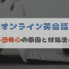 オンライン英会話に対しての恐怖心